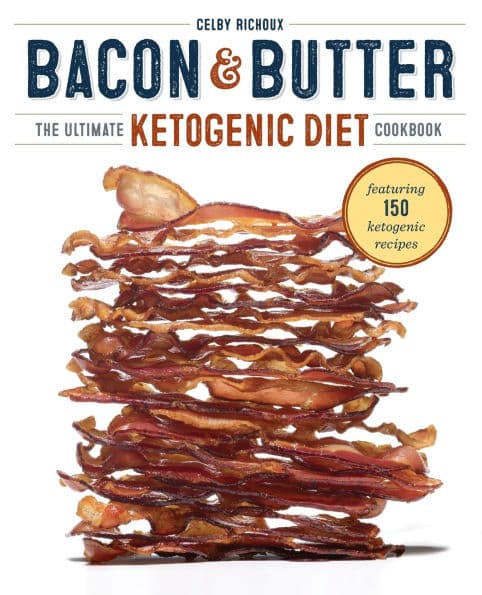 Bacon & Butter: The Ultimate Ketogenic Diet Cookbook by Celby Richoux