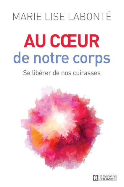Au coeur de notre corps: Se libérer de nos cuirasses by Marie Lise Labonté