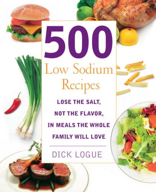 500 Low Sodium Recipes: Lose the Salt, Not the Flavor in Meals the Whole Family Will Love by Dick Logue