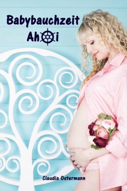 Babybauchzeit Ahoi: Alles rund um Schwangerschaft, Geburt und Babyschlaf (Schwangerschafts-Ratgeber) by Claudia Ostermann