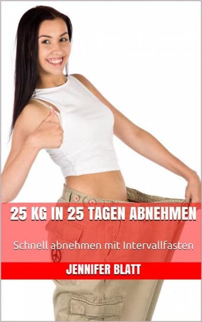 25 kg in 25 Tagen abnehmen: Schnell abnehmen mit Intervallfasten by Jennifer Blatt