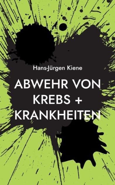 Abwehr von Krebs + Krankheiten: Verhinderung heutiger Hauptkrankheiten by Hans-Jïrgen Kiene