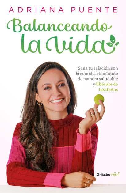 Balanceando la vida: Sana tu relación con la comida, aliméntate de manera saludable y libérate de las dietas by Adriana Puente