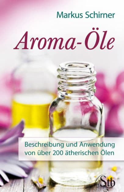 Aroma-Öle: Beschreibung und Anwendung von über 200 ätherischen Ölen by Markus Schirner