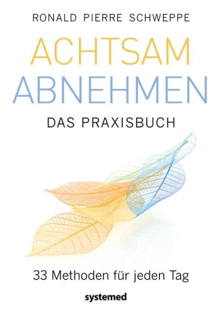 Achtsam abnehmen - Das Praxisbuch: 33 Methoden für jeden Tag by Ronald Pierre Schweppe
