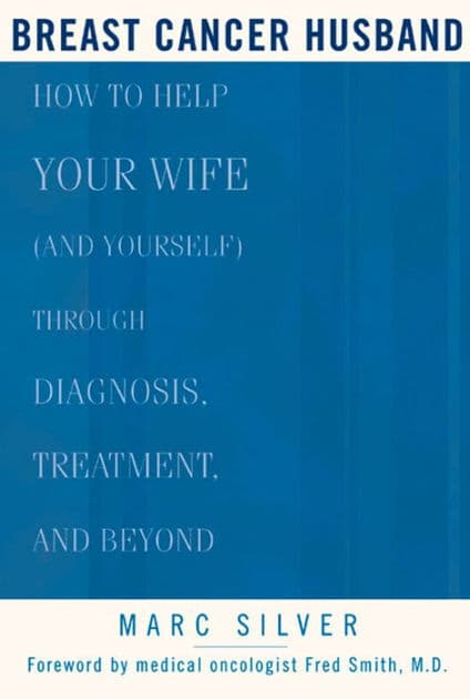 Breast Cancer Husband: How to Help Your Wife (and Yourself) during Diagnosis, Treatment and Beyond by Marc Silver