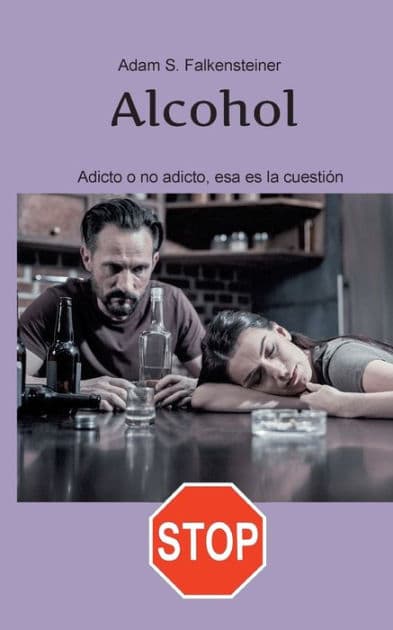 Alcohol Adicto o no adicto, esa es la cuestión: Sólo hay una solución. by Adam S Falkensteiner