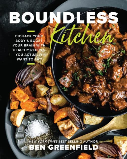 Boundless Kitchen: Biohack Your Body & Boost Your Brain with Healthy Recipes You Actually Want to Eat by Ben Greenfield