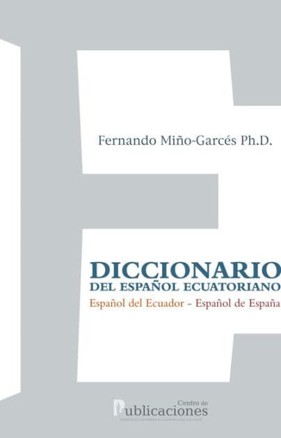 Diccionario del español ecuatoriano: Español del Ecuador - Español de España by Fernando Miño-Garcés