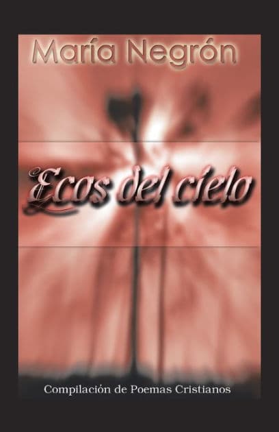 Ecos Del Cielo: Compilación De Poemas Cristianos by María Negrón