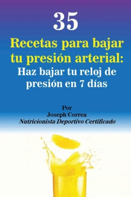 35 Recetas para Bajar tu Presión Arterial: Haz bajar tu reloj de presión en 7 días by Joseph Correa