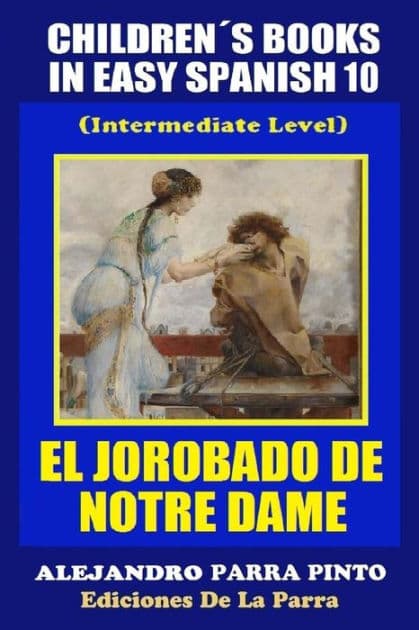 Children´s Books In Easy Spanish 10: El Jorobado de Notre Dame (Intermediate Level) by Alejandro Parra Pinto
