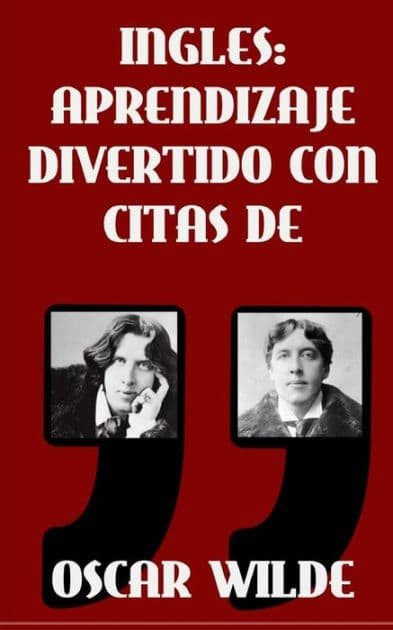Ingles: Aprendizaje Divertido con Citas de Oscar Wilde: Aprenda ingles con estas citas divertidas de Oscar Wilde y su traduccion frase por frase al castellano. by Sarah Retter