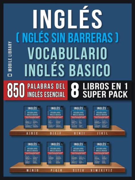 Inglés (Inglés Sin Barreras) Vocabulario Inglés Basico (8 Libros en 1 Super Pack): Las 850 palabras del vocabulario esencial en inglés, con traducción y frases de ejemplo by Mobile Library