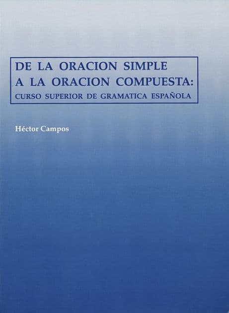 De la Oracion Simple a la Oracion Compuesta: Curso Superior de Gramatica Espanola by H ctor Campos