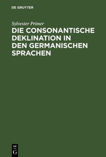 Die consonantische Deklination in den germanischen Sprachen: 1. Abtheilung: Die consonantische Deklination im Altnordischen by Sylvester Primer