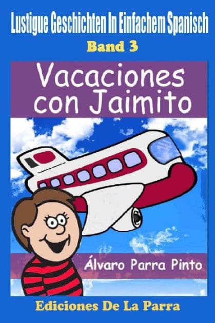 Lustige Geschichten in Einfachem Spanisch 3: Vacaciones con Jaimito by ïlvaro Parra Pinto