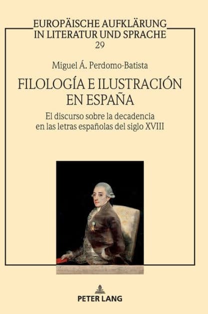 Filología e Ilustración en España: El discurso sobre la decadencia en las letras españolas del siglo XVIII by Miguel Ángel Perdomo-Batista