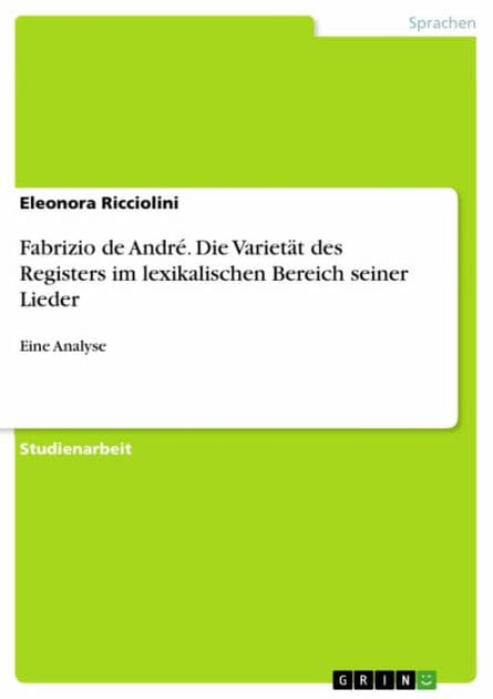 Fabrizio de André. Die Varietät des Registers im lexikalischen Bereich seiner Lieder: Eine Analyse by Eleonora Ricciolini