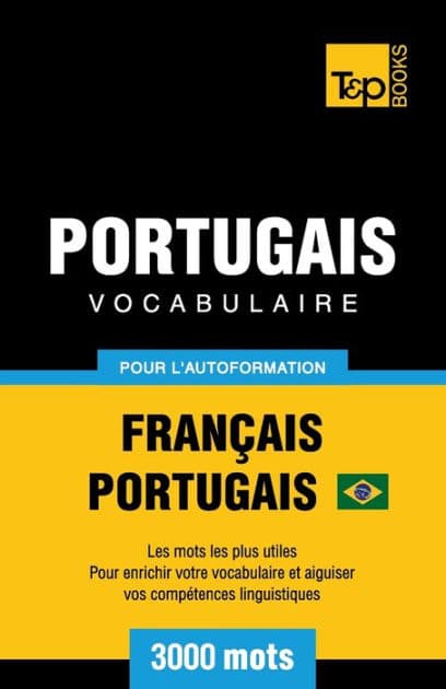 Portugais Vocabulaire - Franï¿½ais-Portugais Brï¿½silien - pour l'autoformation - 3000 mots: Les mots les plus utiles - Pour enrichir votre vocabulaire et aiguiser vos compï¿½tences linguistiques by Andrey Taranov