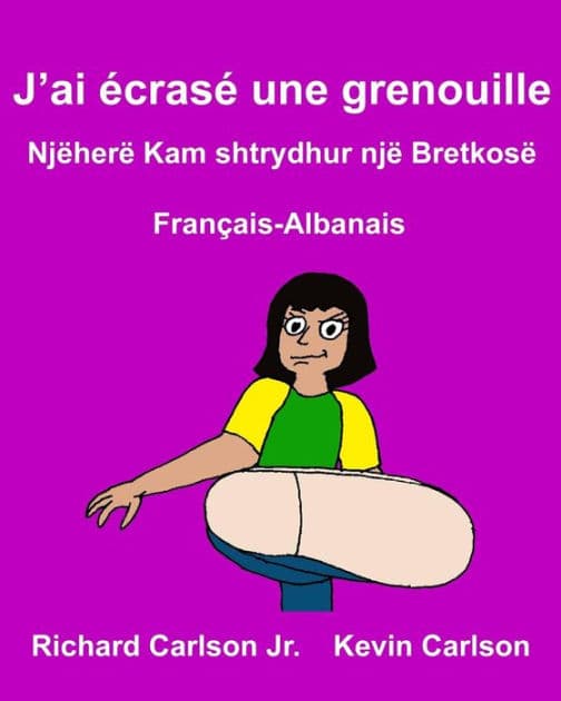 J'ai écrasé une grenouille: Livre d'images pour enfants Français-Albanais (Édition bilingue) by Kevin Carlson