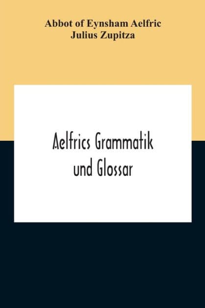 Aelfrics Grammatik Und Glossar by Abbot Of Eynsham Aelfric