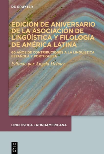 Edición de aniversario de la Asociación de Lingüística y Filología de América Latina: 60 años de contribuciones a la lingüística española y portuguesa by Angela Helmer
