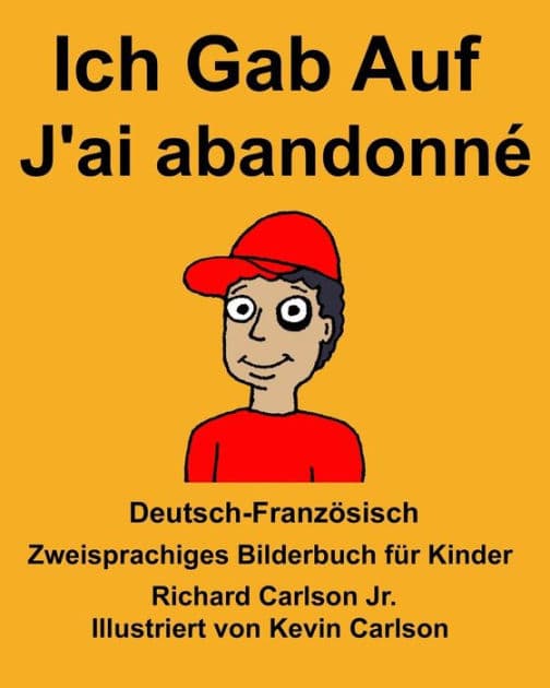 Deutsch-Französisch Ich Gab Auf/J'ai abandonné Zweisprachiges Bilderbuch für Kinder by Richard Carlson Jr