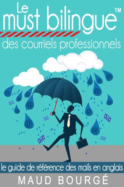 Le must bilingue des courriels professionnels: Le guide de référence des mails en anglais by Maud Bourgé
