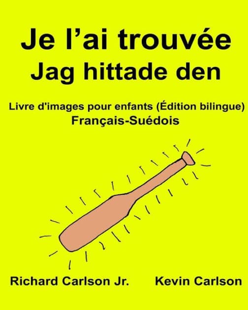 Je l'ai trouvée Jag hittade den: Livre d'images pour enfants Français-Suédois (Édition bilingue) by Kevin Carlson
