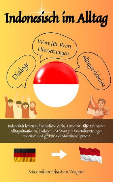 Indonesisch im Alltag: Indonesisch lernen auf natürliche Weise. Lerne mit Hilfe zahlreicher Alltagssitu by Maximilian Sebastian Wagner