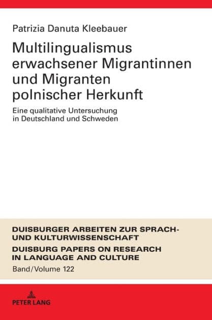 Multilingualismus erwachsener Migrantinnen und Migranten polnischer Herkunft: Eine qualitative Untersuchung in Deutschland und Schweden by Patrizia Danuta Kleebauer