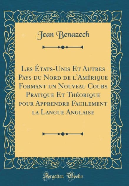 Les États-Unis Et Autres Pays du Nord de l'Amérique Formant un Nouveau Cours Pratique Et Théorique pour Apprendre Facilement la Langue Anglaise (Classic Reprint) by Jean Benazech