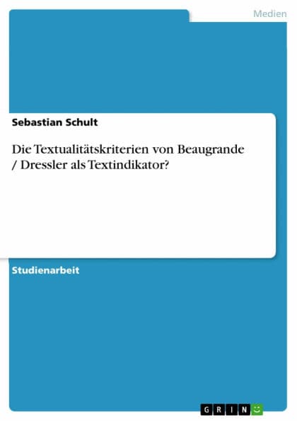 Die Textualitätskriterien von Beaugrande / Dressler als Textindikator? by Sebastian Schult
