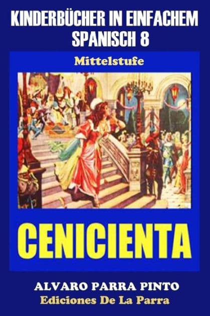 Kinderbücher in einfachem Spanisch Band 8: La Cenicienta by ïlvaro Parra Pinto