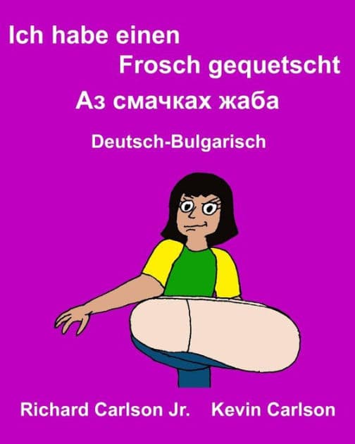 Ich habe einen Frosch gequetscht: Ein Bilderbuch für Kinder Deutsch-Bulgarisch (Zweisprachige Ausgabe) by Kevin Carlson