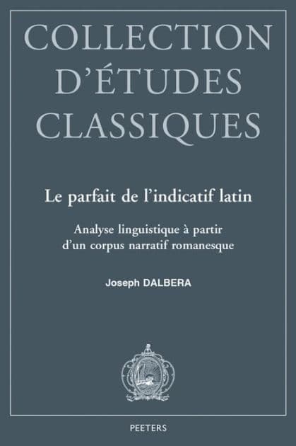 Le parfait de l'indicatif latin: Analyse linguistique a partir d'un corpus narratif romanesque by J Dalbera