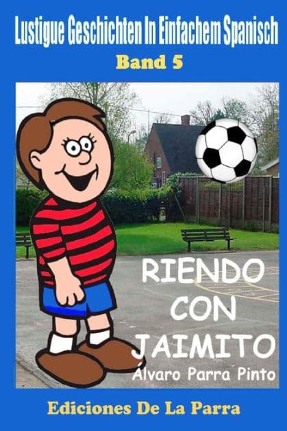 Lustige Geschichten in Einfachem Spanisch 5: Riendo con Jaimito by ïlvaro Parra Pinto