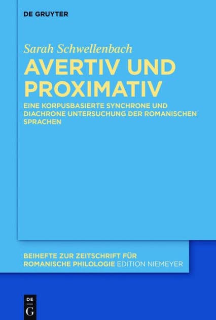 Avertiv und Proximativ: Eine korpusbasierte synchrone und diachrone Untersuchung der romanischen Sprachen by Sarah Schwellenbach