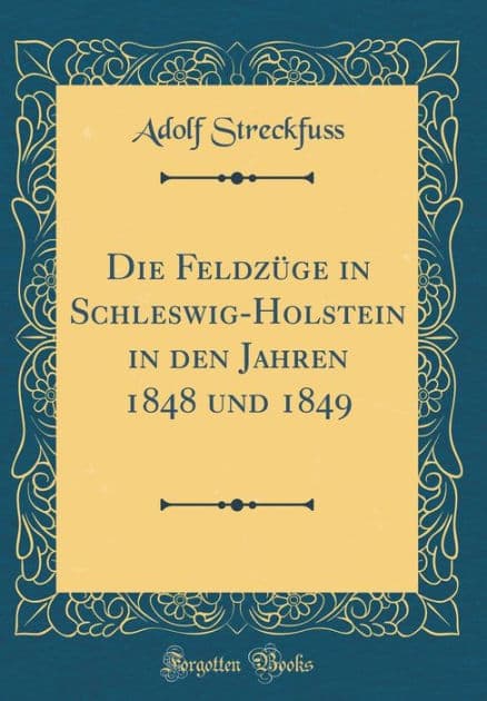 Die Feldzï¿½ge in Schleswig-Holstein in Den Jahren 1848 Und 1849 (Classic Reprint) by Adolf Streckfuss