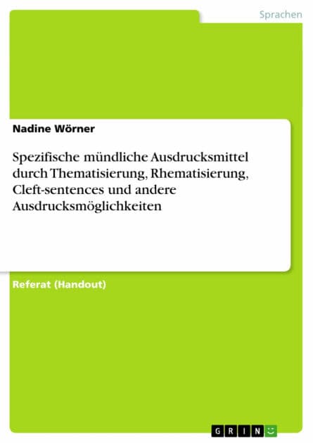 Spezifische mündliche Ausdrucksmittel durch Thematisierung, Rhematisierung, Cleft-sentences und andere Ausdrucksmöglichkeiten by Nadine Wörner
