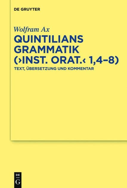Quintilians Grammatik ("Inst. orat." 1,4-8): Text, Übersetzung und Kommentar by Wolfram Ax
