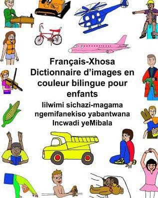 Français-Xhosa Dictionnaire d'images en couleur bilingue pour enfants Iilwimi sichazi-magama ngemifanekiso yabantwana Incwadi yeMibala by Kevin Carlson