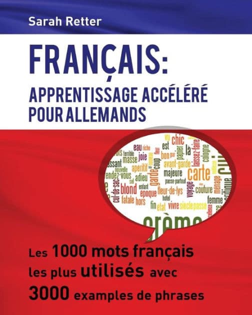 Francais: Apprentissage Accelere pour Allemands.: Les 1000 mots français les plus utilisés avec 3000 exemples de phrases by Sarah Retter