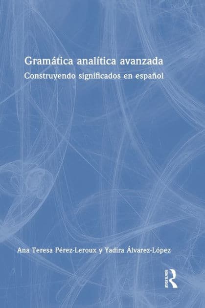 Gramática analítica avanzada: Construyendo significados en español by Ana Teresa Pérez-Leroux