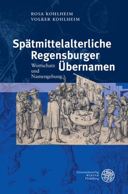 Spatmittelalterliche Regensburger Ubernamen: Wortschatz und Namengebung by Rosa Kohlheim