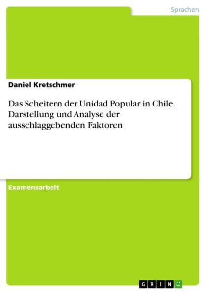 Das Scheitern der Unidad Popular in Chile. Darstellung und Analyse der ausschlaggebenden Faktoren by Daniel Kretschmer