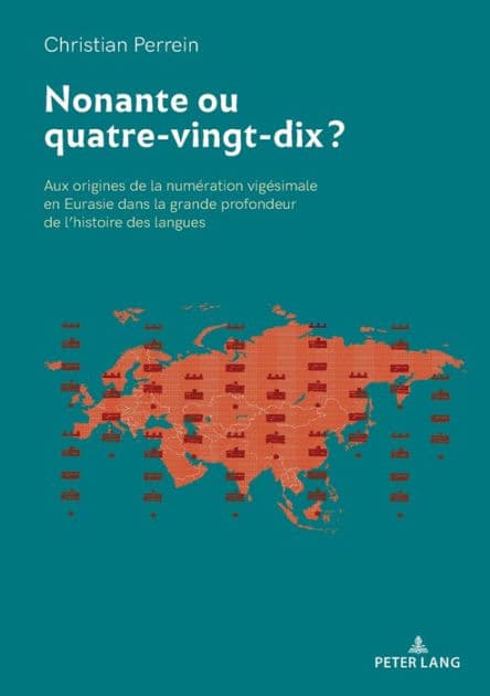 Nonante ou quatre-vingt-dix ?: Aux origines de la numeration vigesimale en Eurasie dans la grande profondeur de l'histoire des langues by Christian Perrein