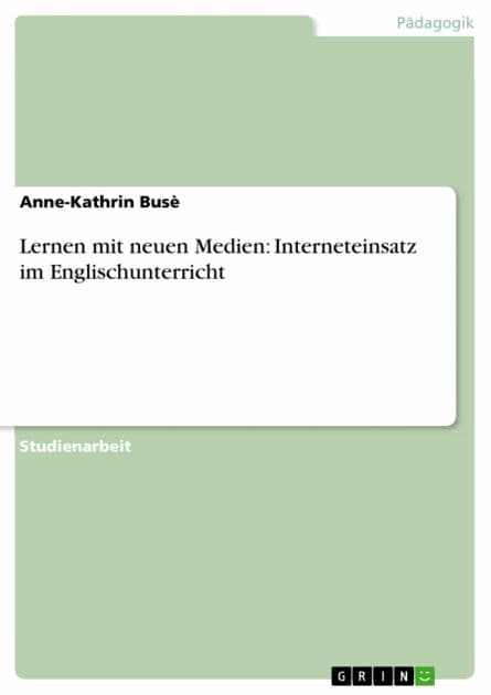 Lernen mit neuen Medien: Interneteinsatz im Englischunterricht by Anne-Kathrin Busè