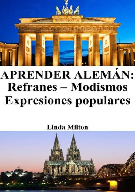 Aprender Alemán: Refranes - Modismos - Expresiones populares by Linda Milton